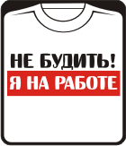 не будить - я на работе